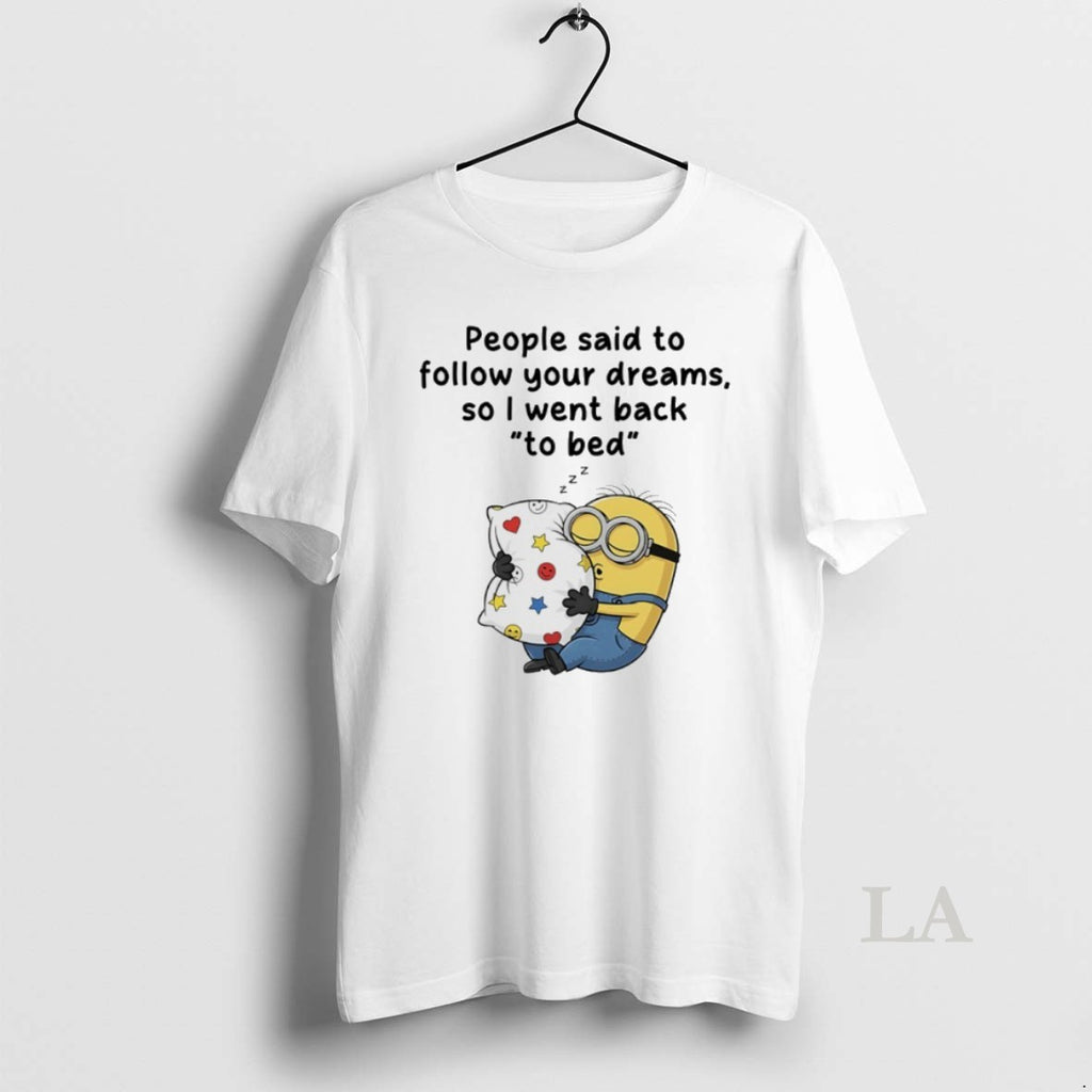 Original Minions People Said To Follow Your Dreams So I Went Back To Bed