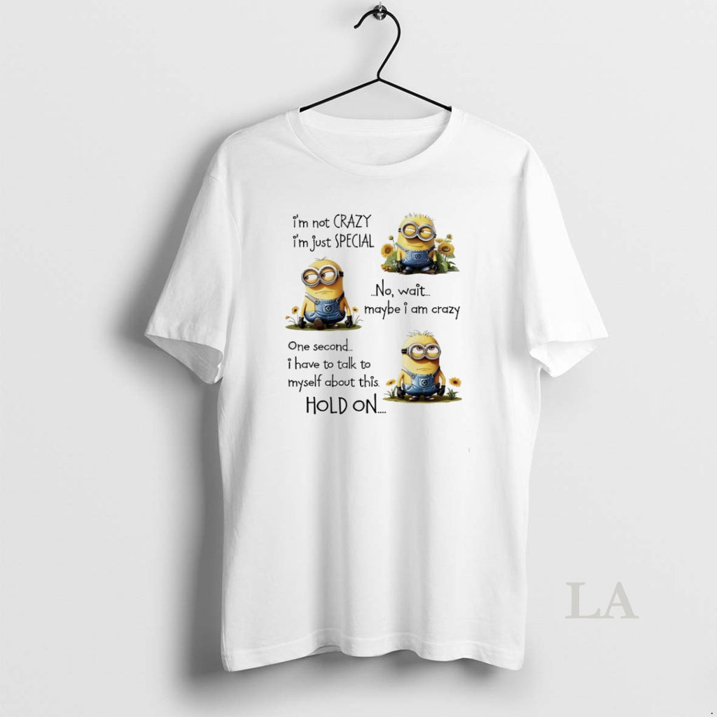 Original Minions Sunflower Im Not Crazy Im Just Special No Wait Maybe I Am Crazy