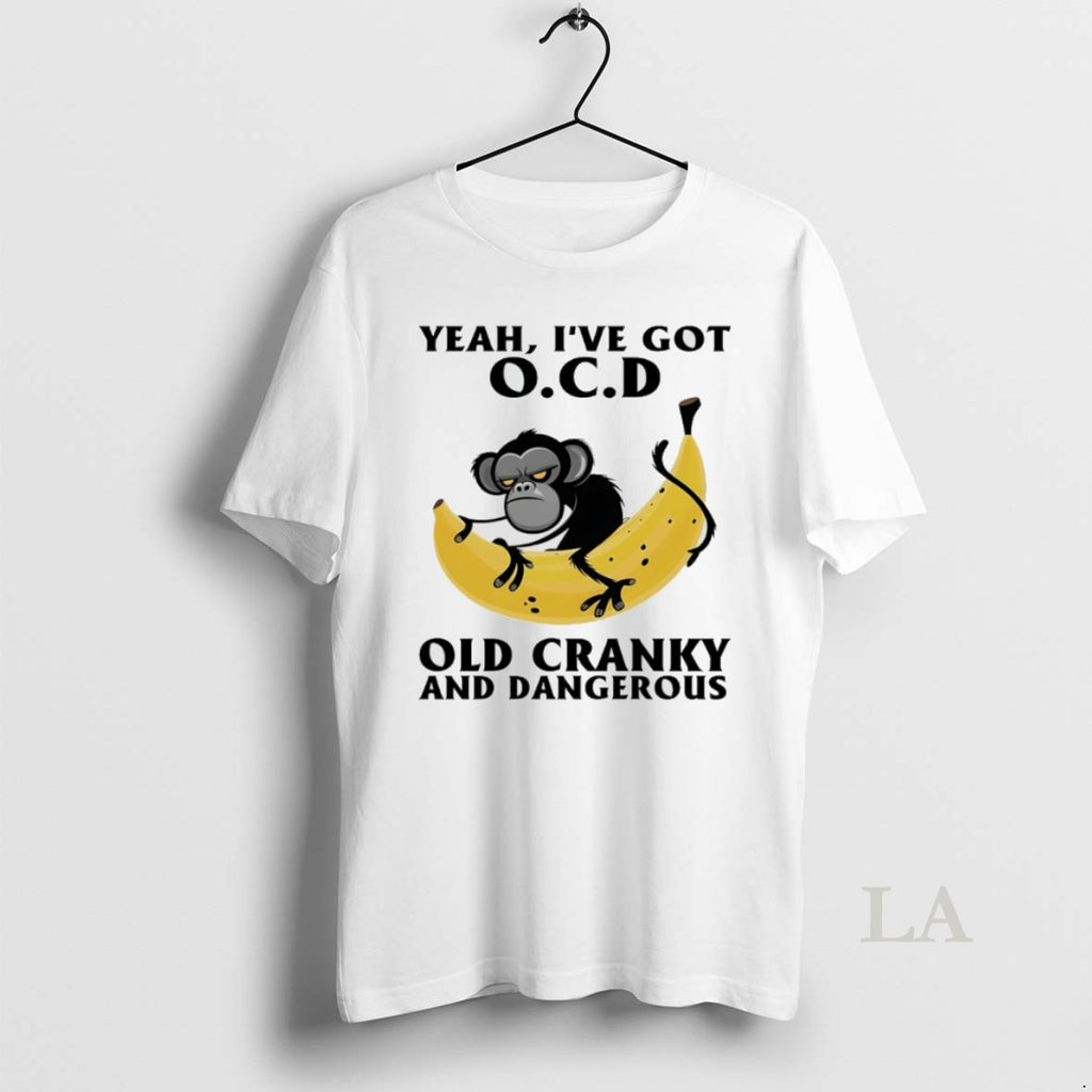 Original Monkey Banana Yeah Ive Got Ocd Old Cranky And Dangerous