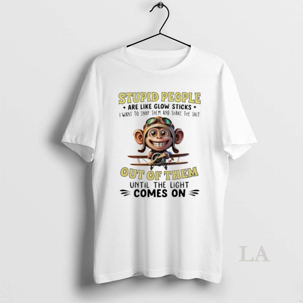 Original Monkey Stupid People Are Like Glow Sticks I Want To Snap Them And Shake