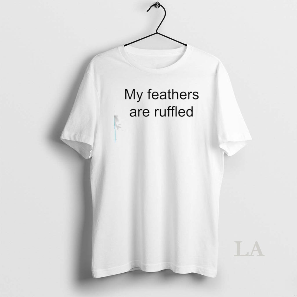 Original My Feathers Are Ruffled