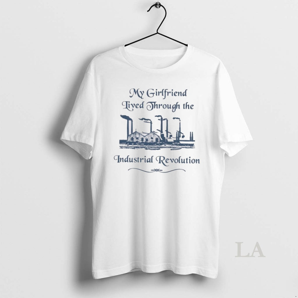 Original My Girlfriend Lived Through The Industrial Revolution
