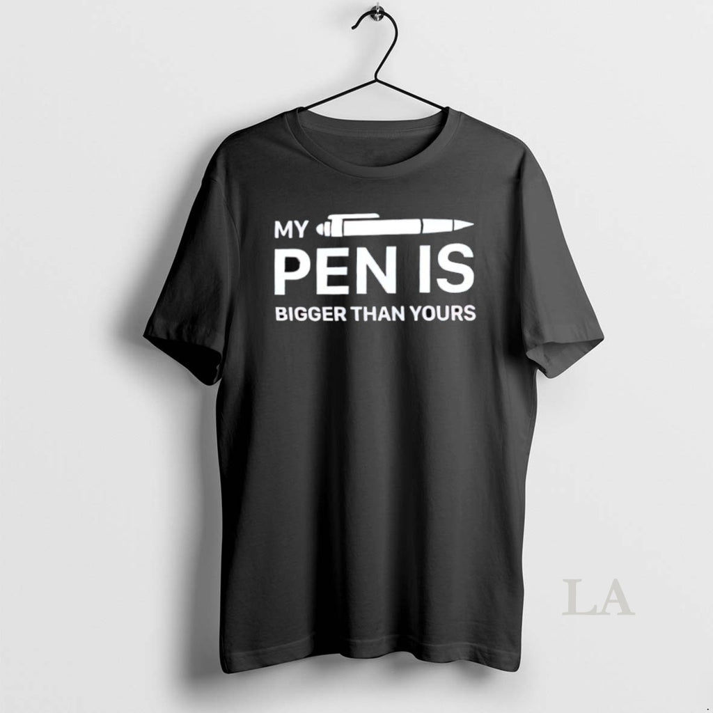 Original My Pen Is Bigger Than Yours