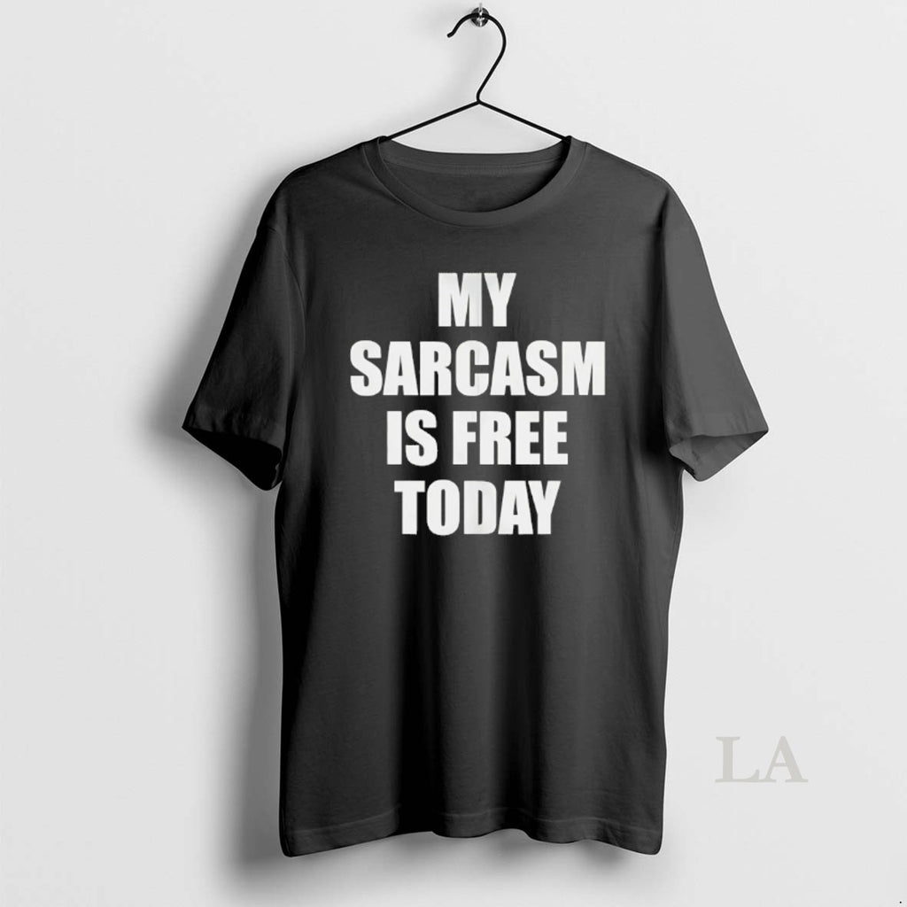 Original My Sarcasm Is Free Today