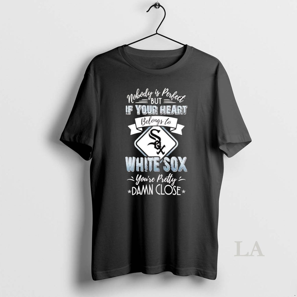 Original Nobody Is Perfect But If Your Heart Belongs To Chicago White Sox