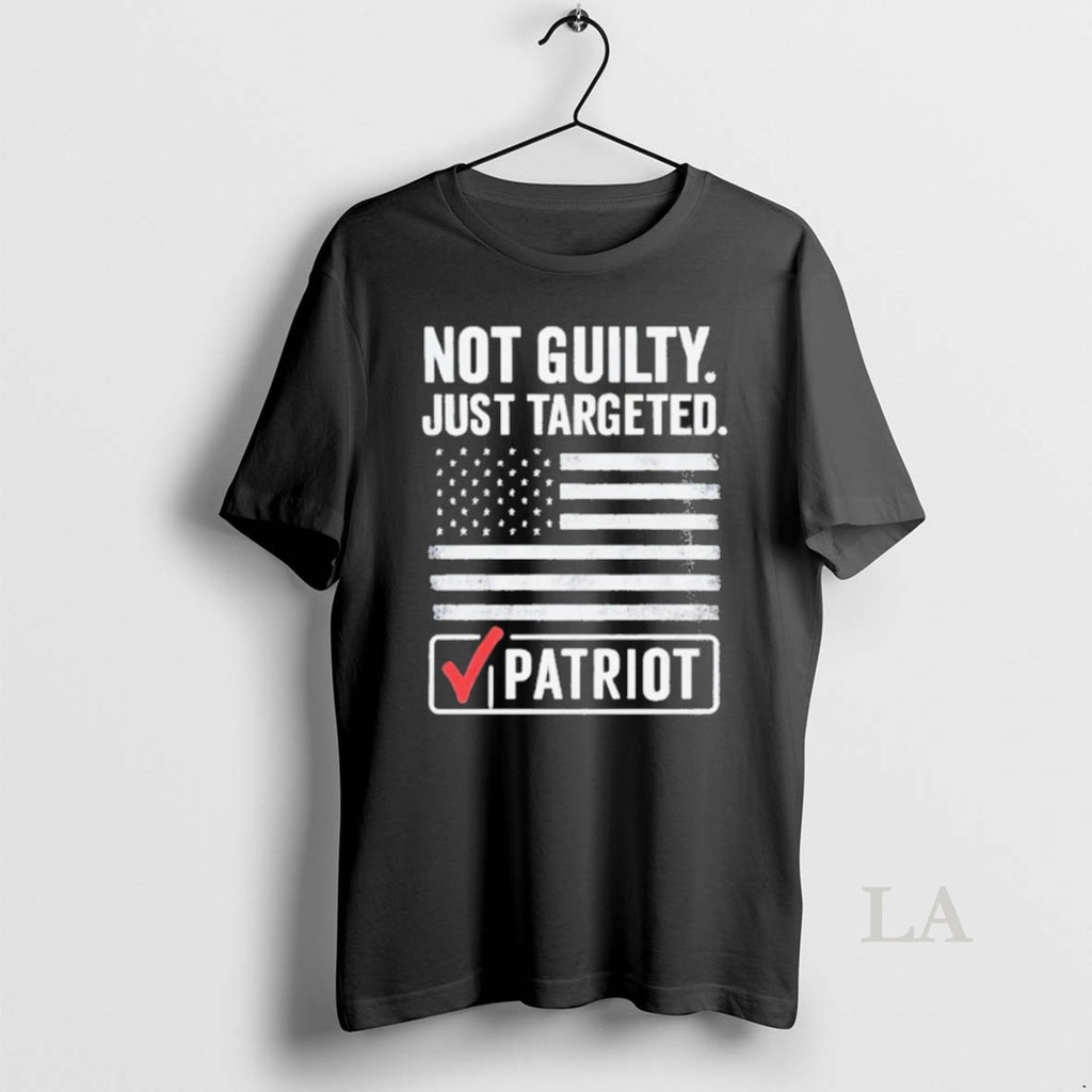 Original Not Guilty Just Targeted Patriot