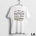Original Not Only Am I Autistic Im Also Super Slutty