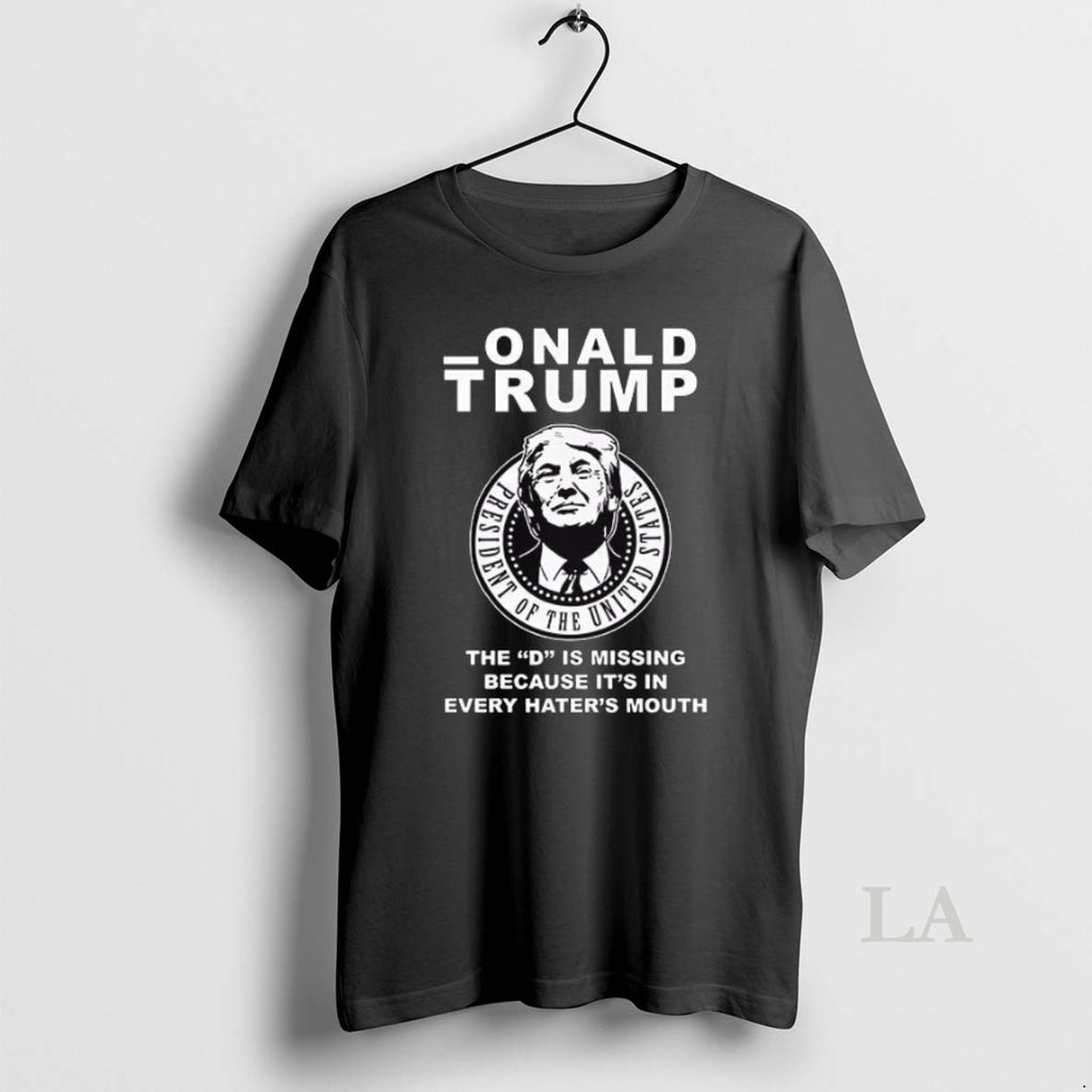 Original Onald Trump The D Is Missing Because Its In Every Haters Mouth