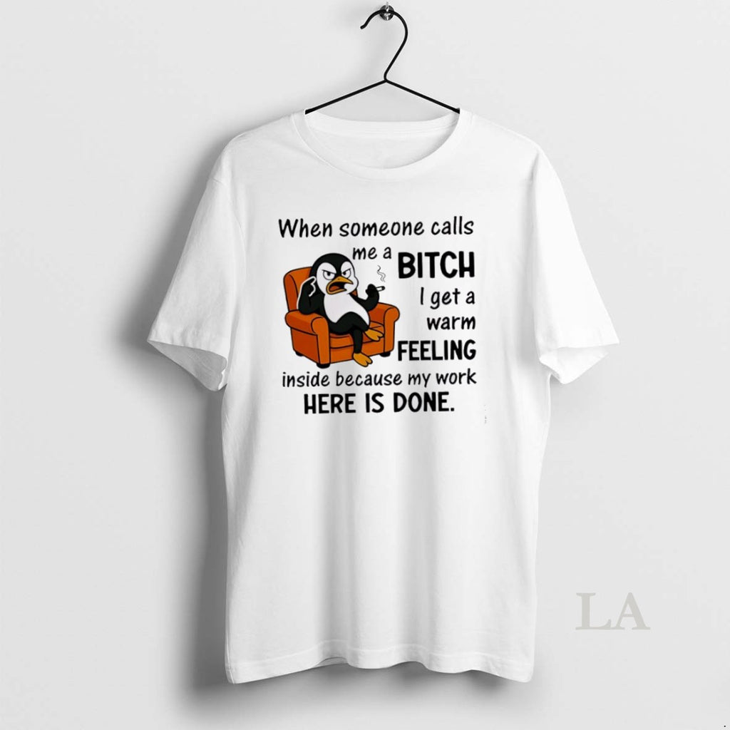 Original Penguin When Someone Calls A Me Bitch I Get A Warm Feeling Inside Because