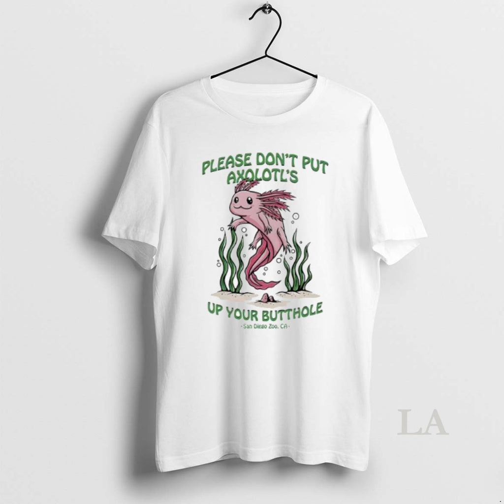 Original Please Dont Put Axolotls Up Your Butthole