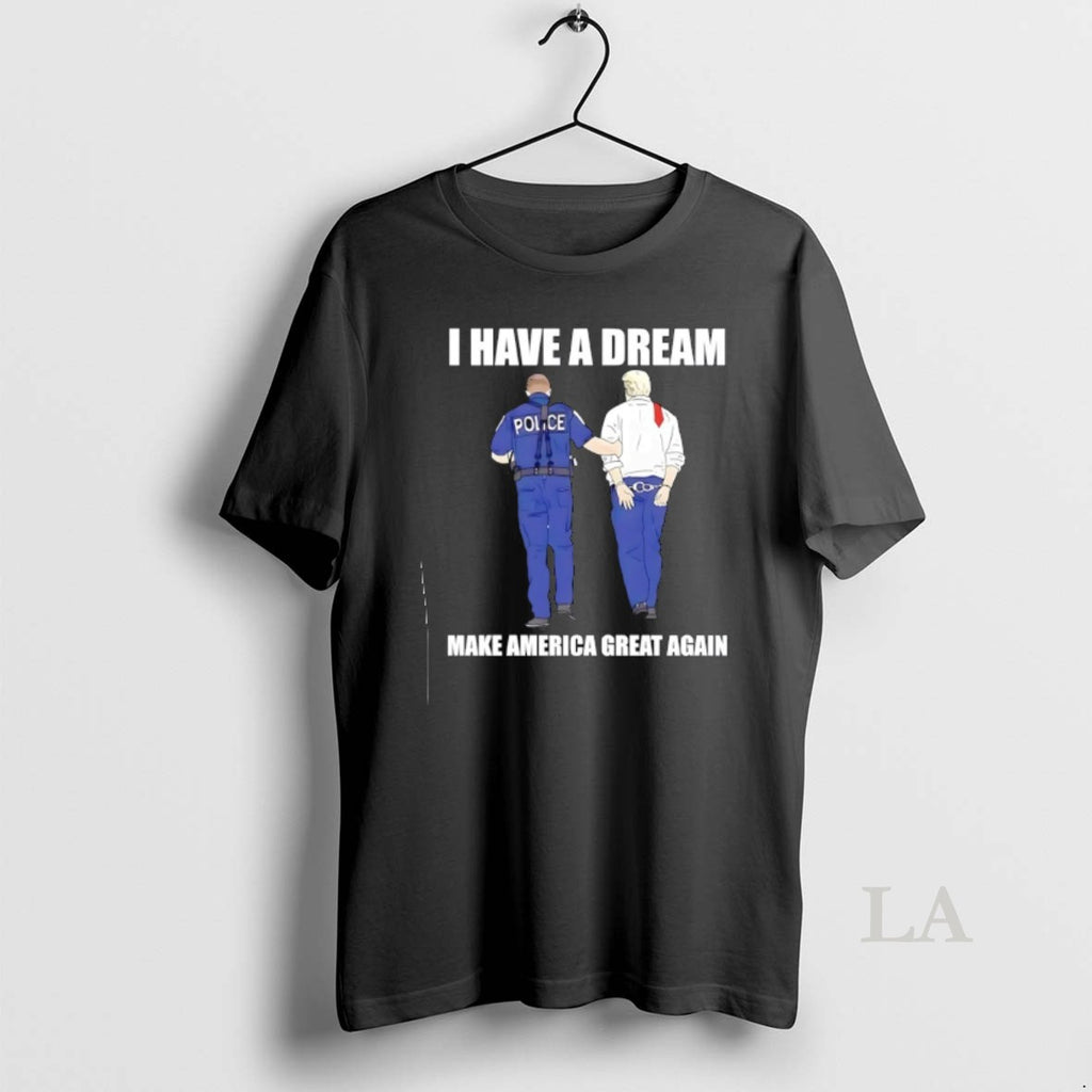 Original Police Catch Trump I Have A Dream Make America Great Again