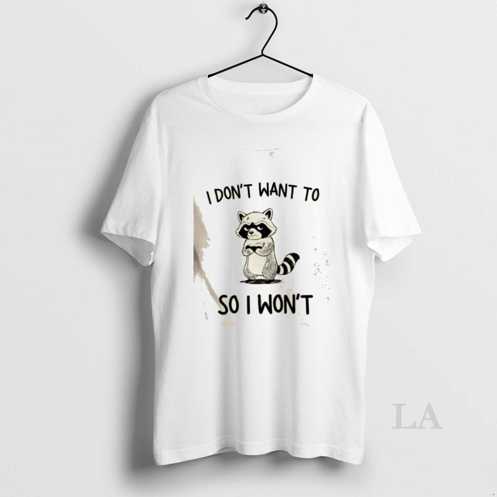 Original Raccoon I Dont Want To So I Wont