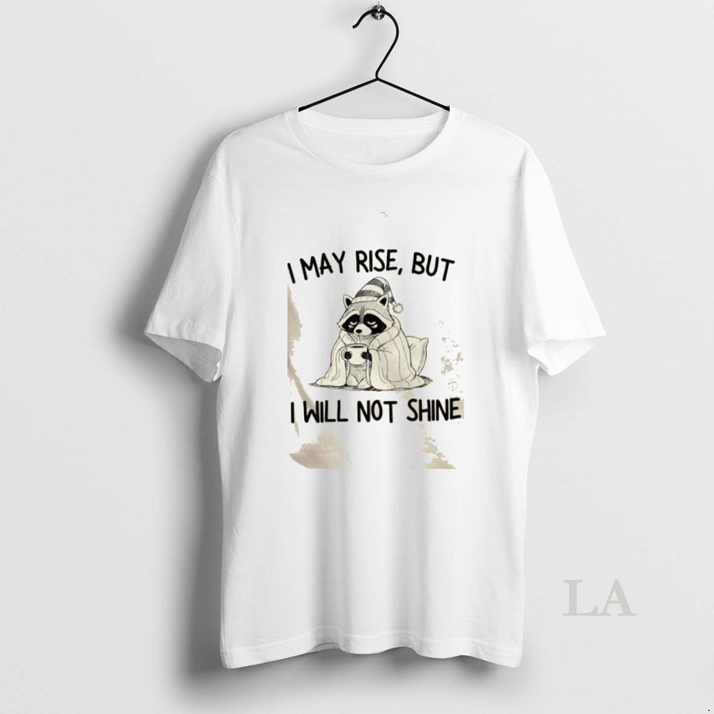 Original Raccoon I May Rise But I Will Not Shine