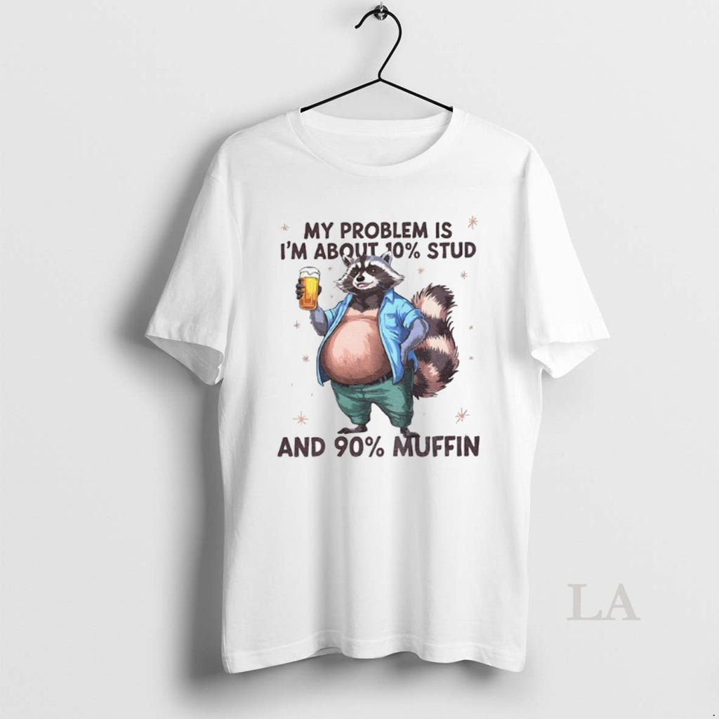 Original Raccoon My Problem Is Im About 10 Stud And 90 Muffin