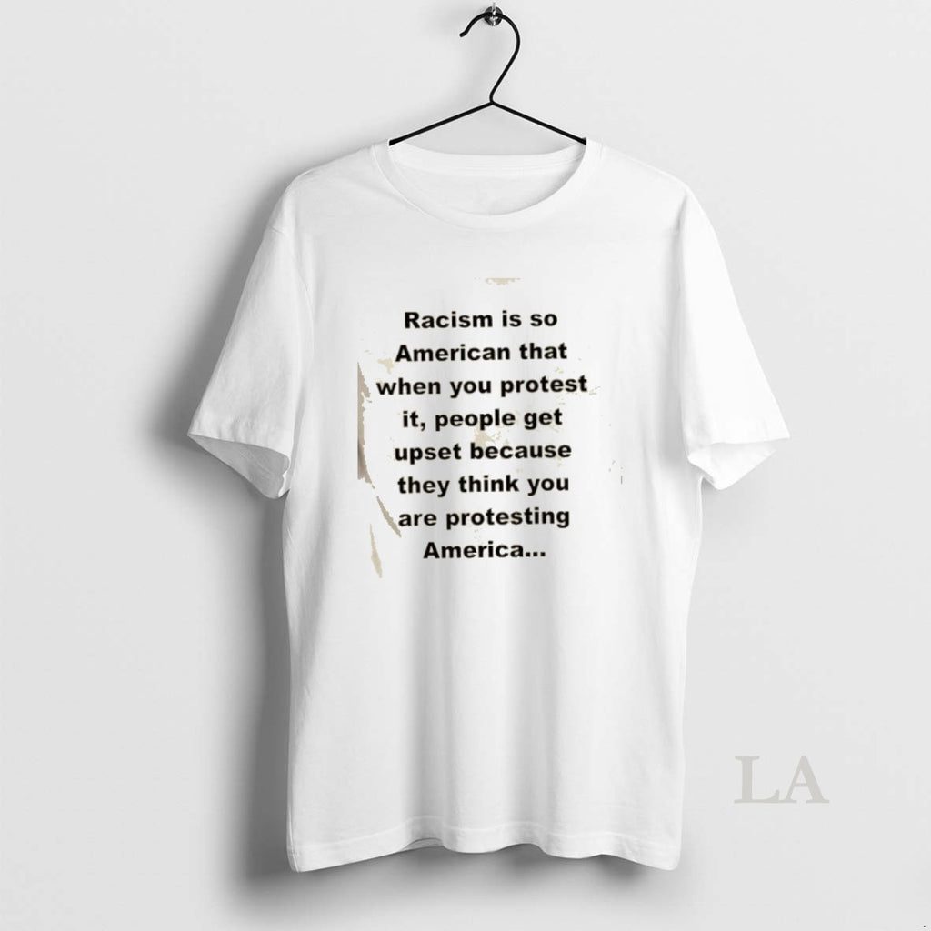Original Racism Is So American That When You Protest It People Get Upset Because They