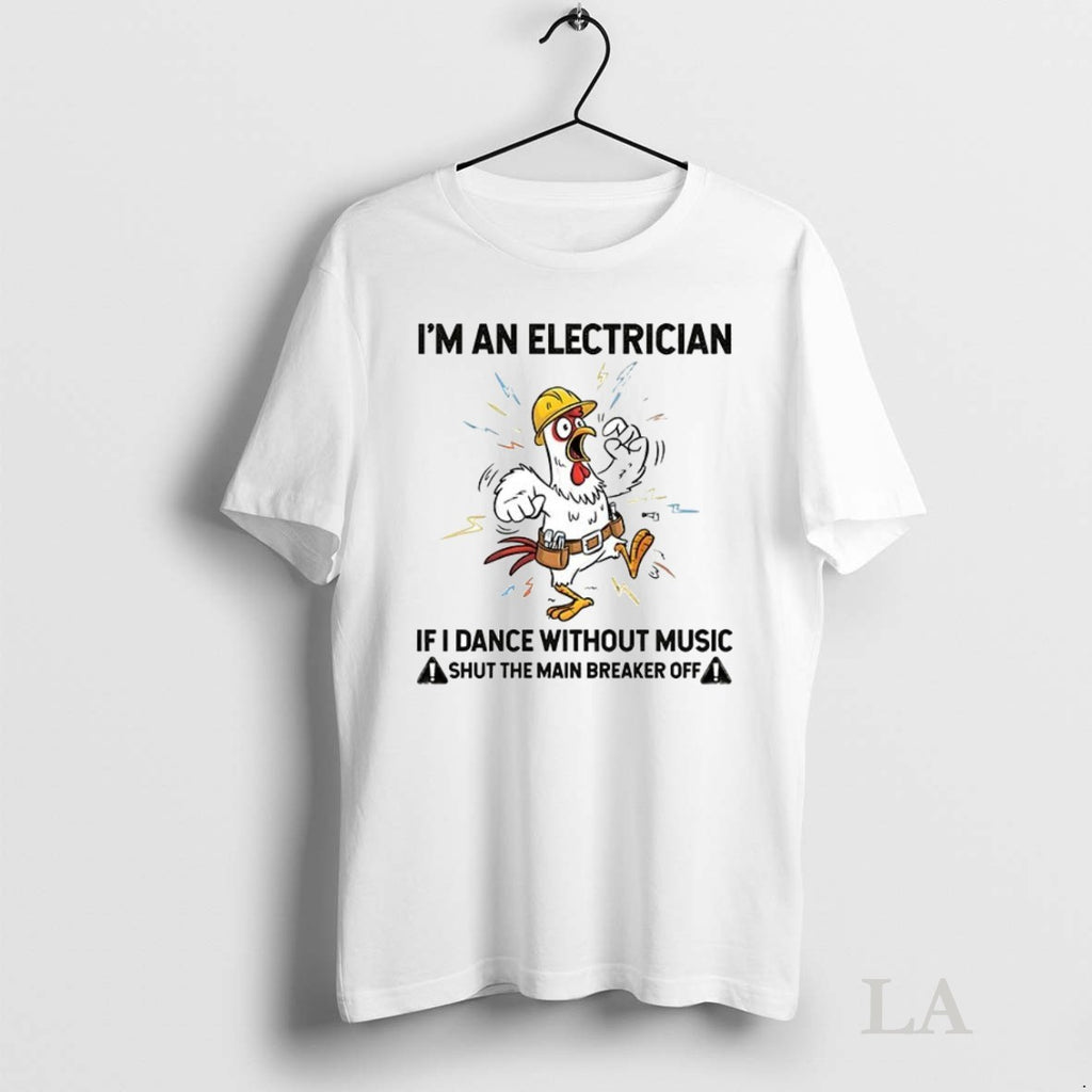 Original Roaster Im An Electrician If I Dance Without Music Shut The Main Breaker Off