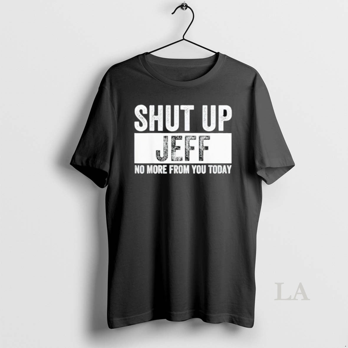 Original Shut Up Jeff No More From You Today