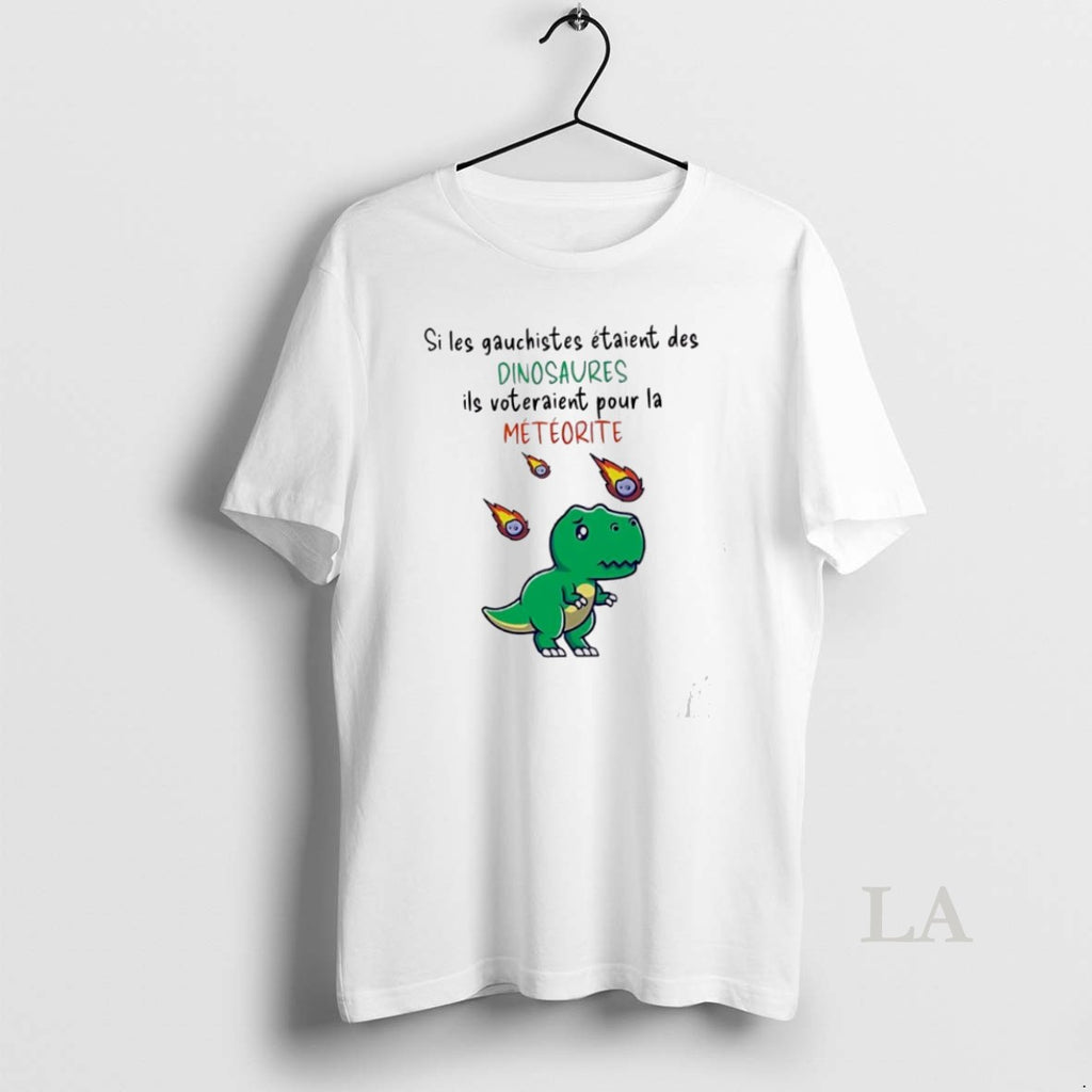 Original Si Les Gauchistes Etaient Des Dinosaures Ils Voteraient Pour La Meteorite