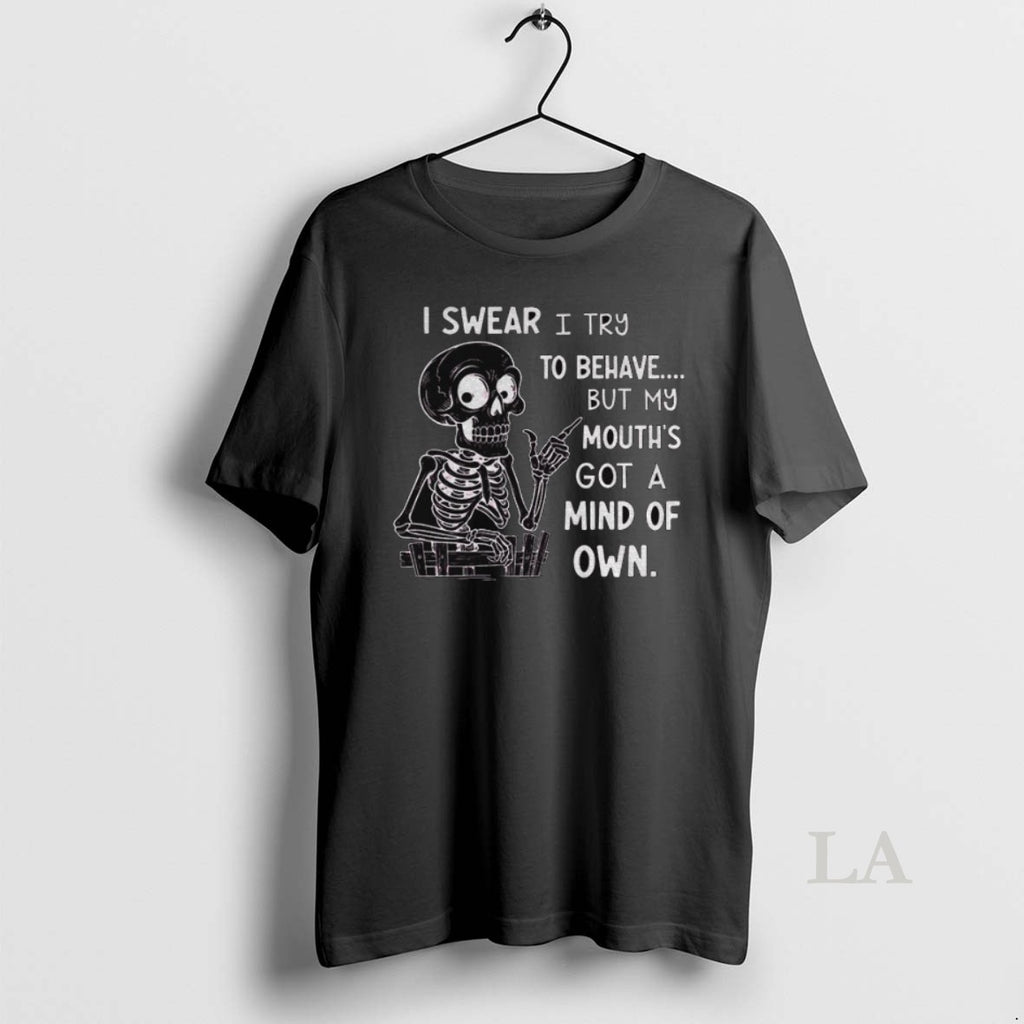 Original Skeleton I Wear I Try To Behave But My Mouths Got A Mind Of