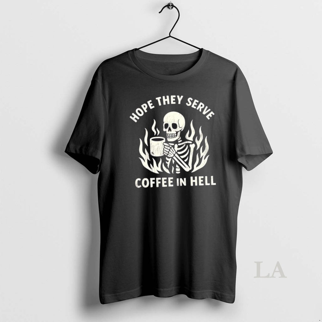 Original Skeleton Hope They Serve Coffee In Hell