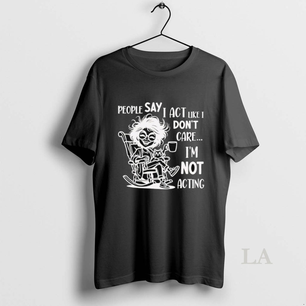 Original Skeleton People Say I Act Like I Dont Care Im Not Acting