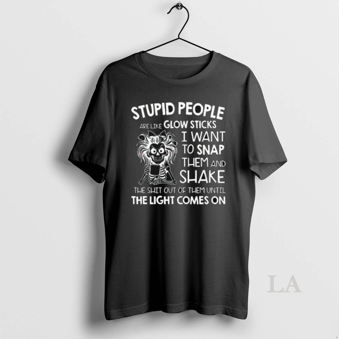 Original Skeleton Stupid People Are Like Glow Sticks I Want To Snap Them