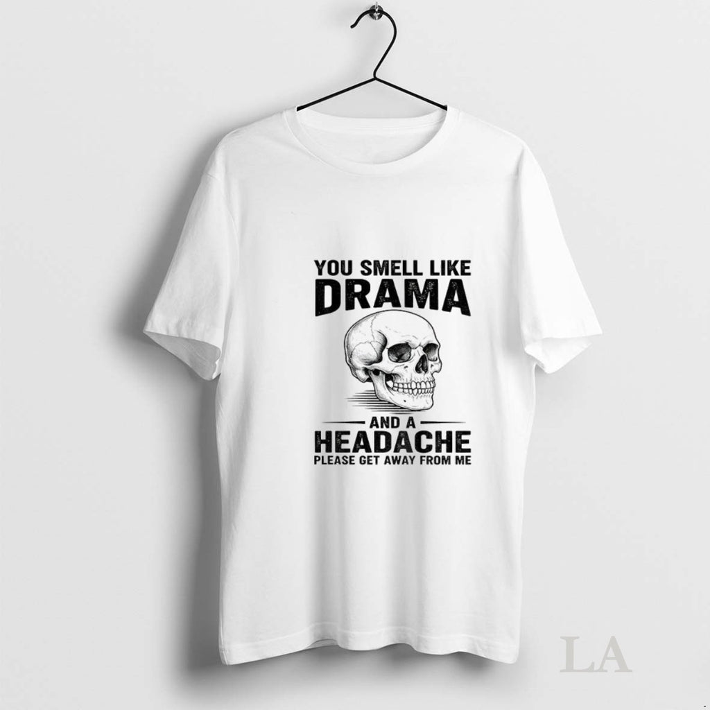 Original Skull You Smell Like Drama And A Headache Please Get Away From Me