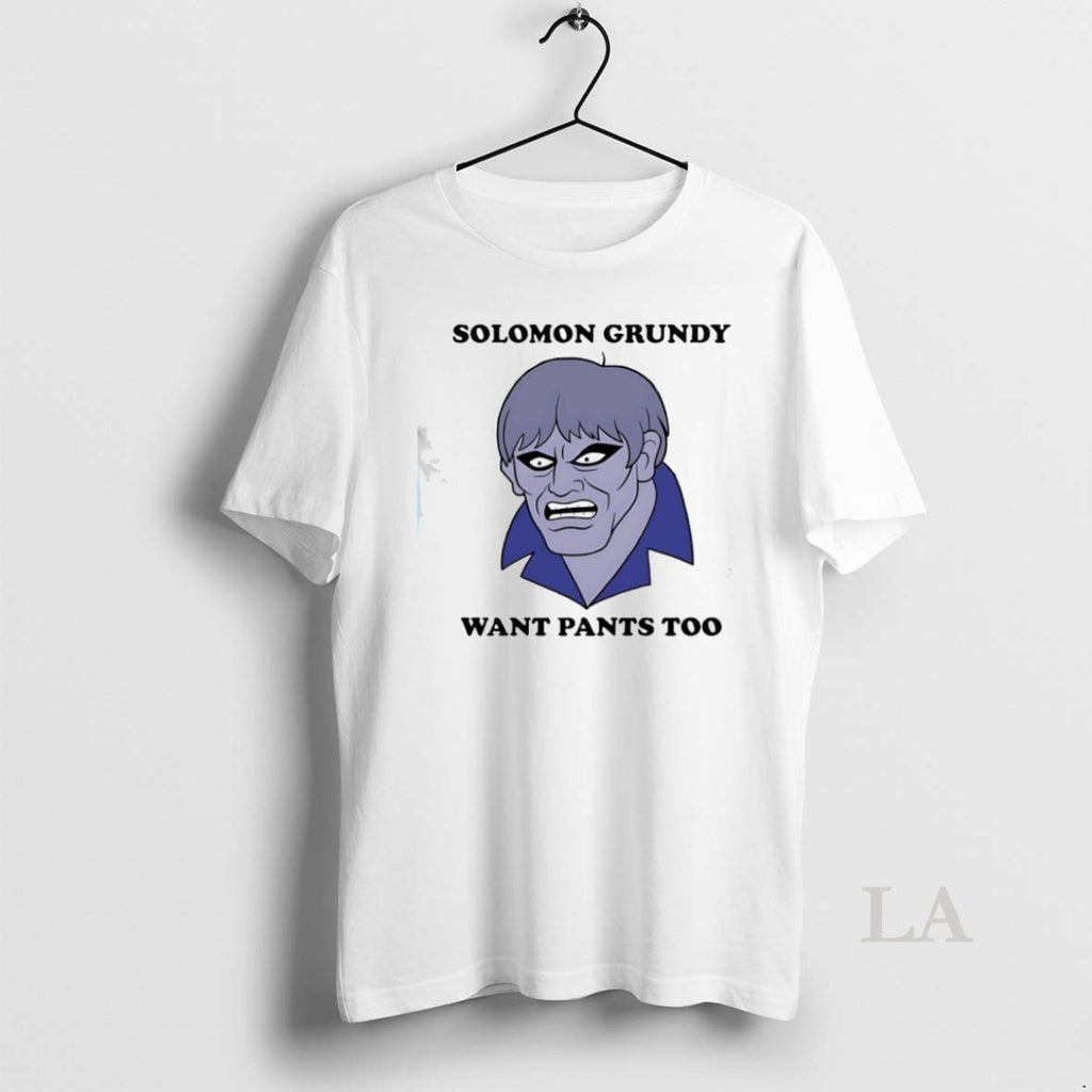 Original Solomon Grundy Want Pants Too