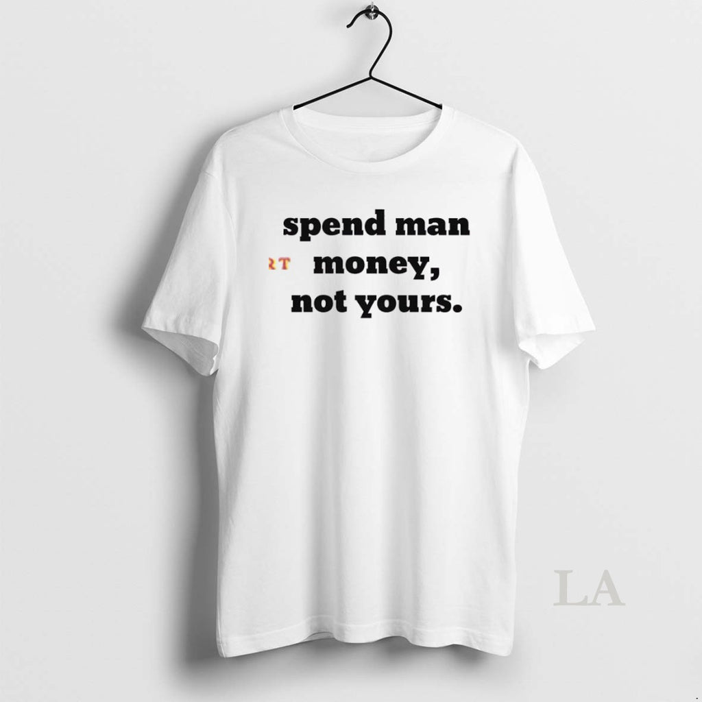 Original Spend Man Money Not Your