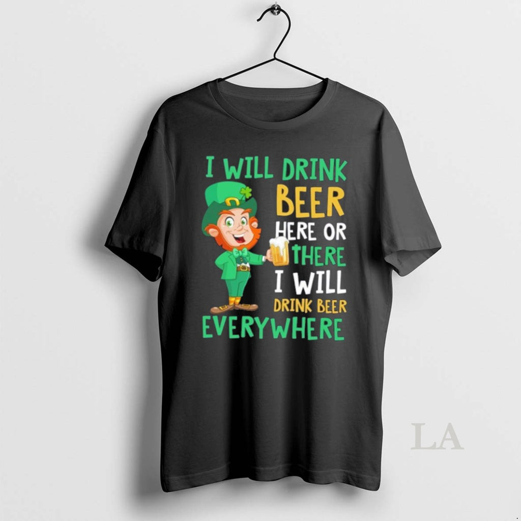 Original St Patricks Day I Will Drink Beer Here Or There I Will Drink Beer