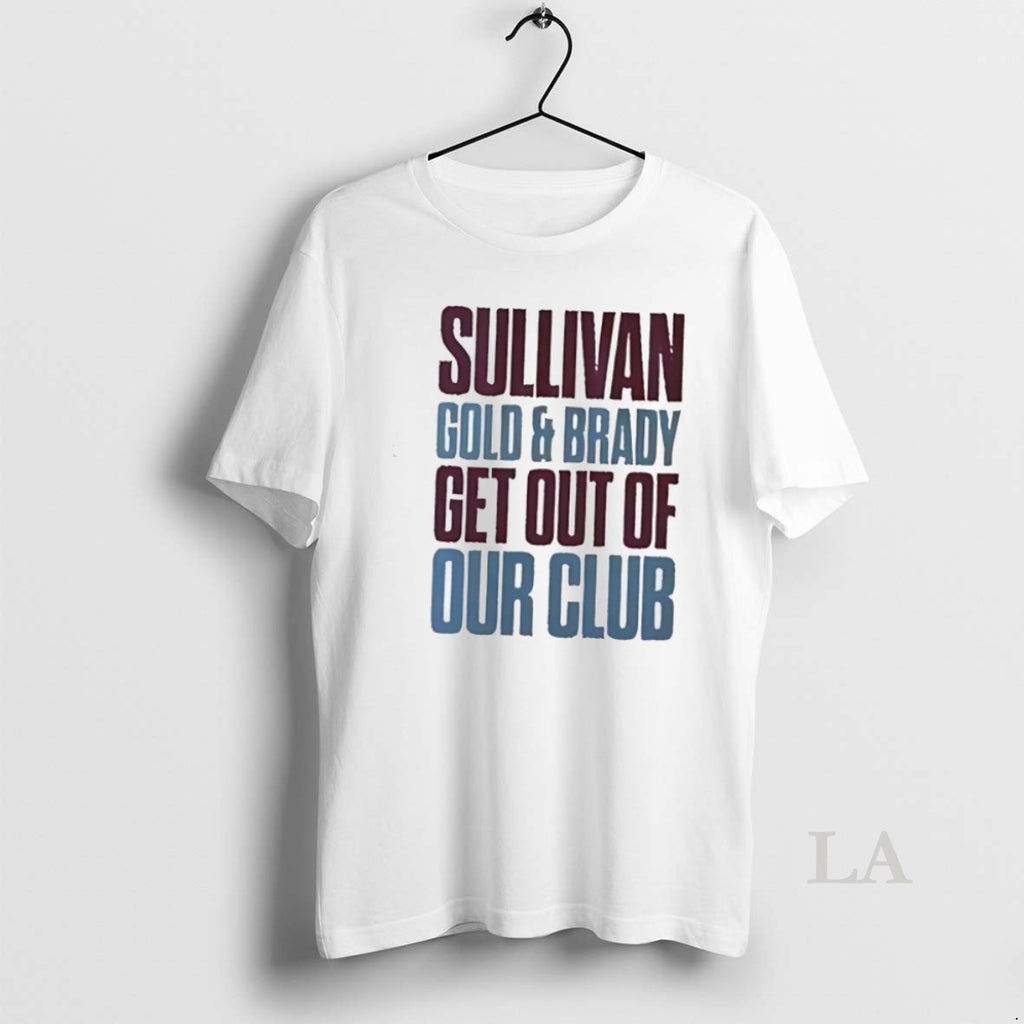 Original Sullivan Gold And Brady Get Out Of Our Club