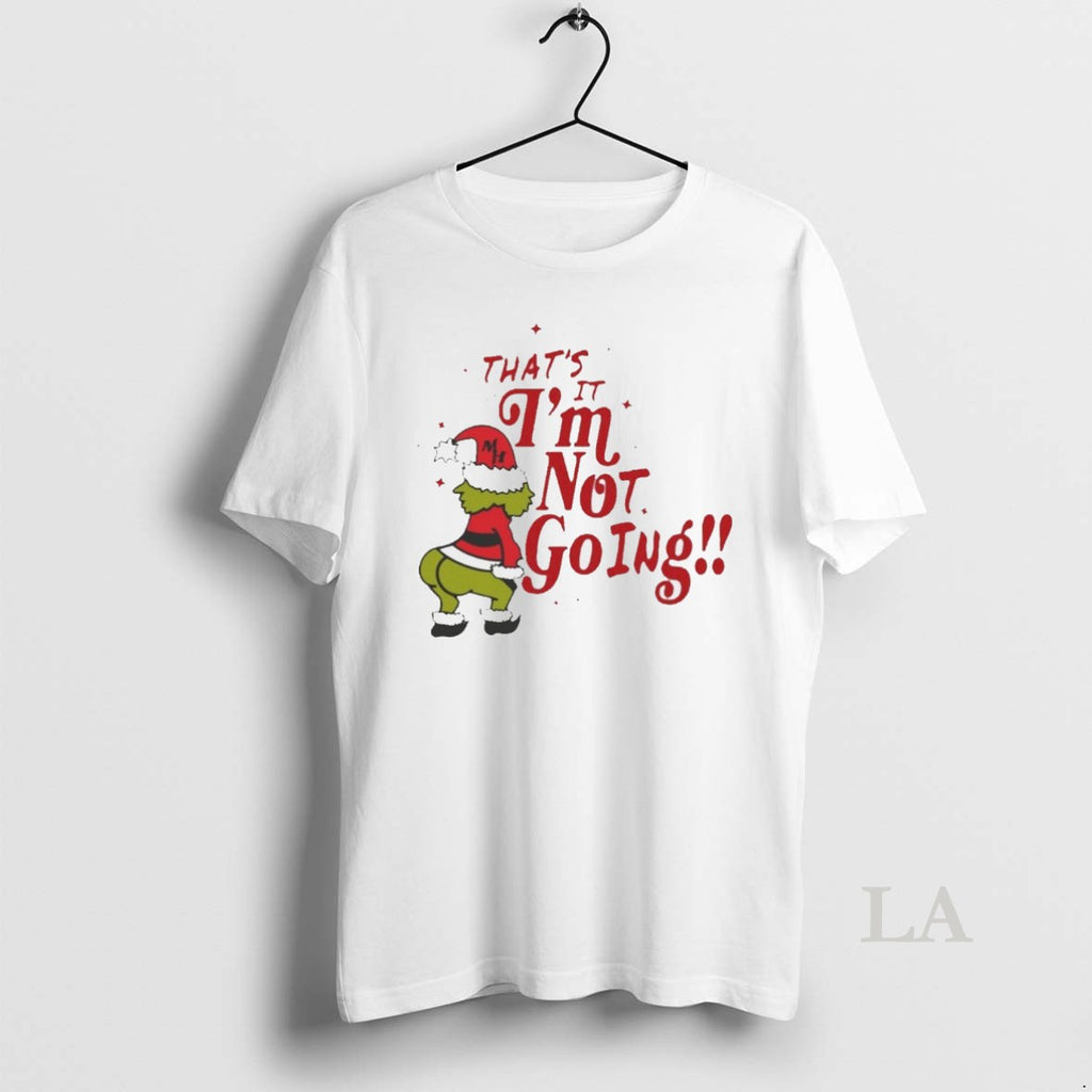 Original Thats It Im Not Going Grinch Christmas White