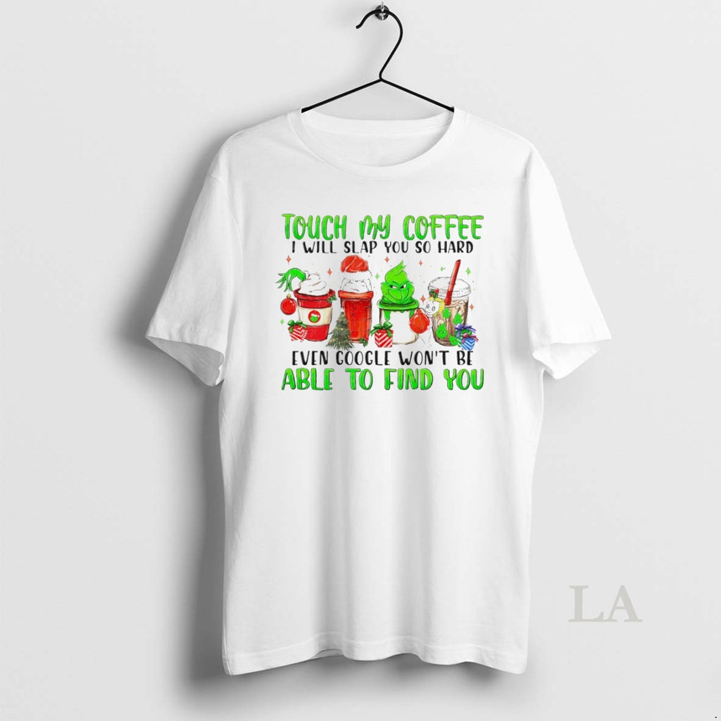 Original The Grinch Touch My Coffee I Will Slap You So Hard Even Google Wont