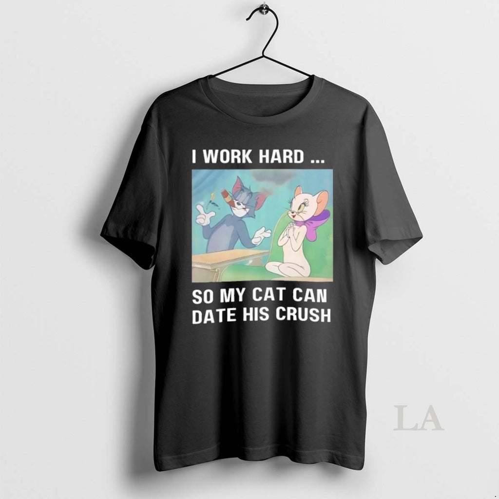 Original Tom And Jerry I Work Hard So My Cat Can Date His Crush