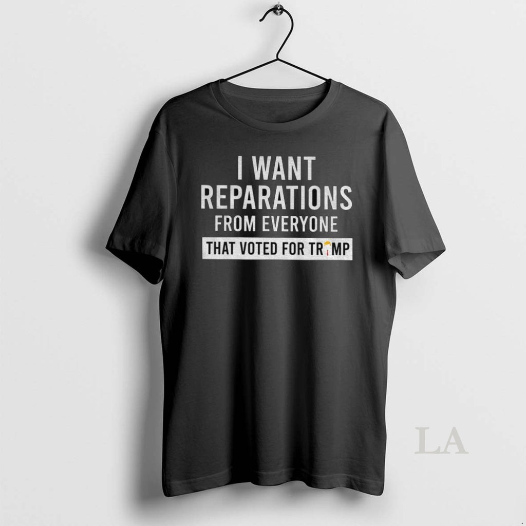 Original Trump I Want Reparations From Everyone That Voted For Trump