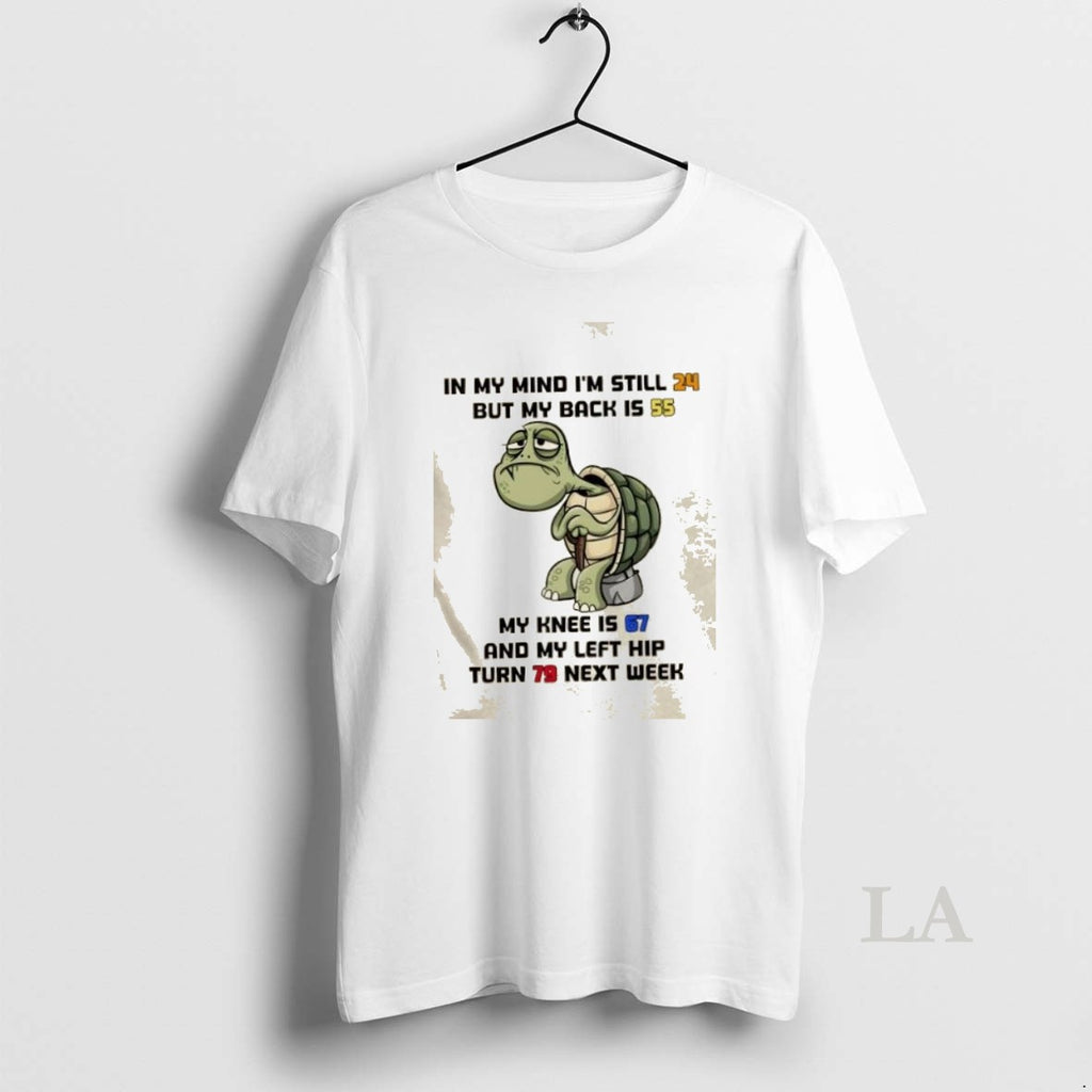 Original Turtle In My Mind Im Still 24 But My Back Is 55 My Knee