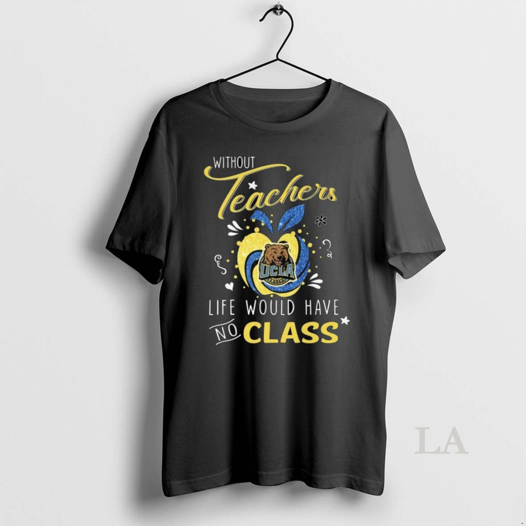 Original Ucla Bruins Without Teachers Life Would Have No Class Long Sleve