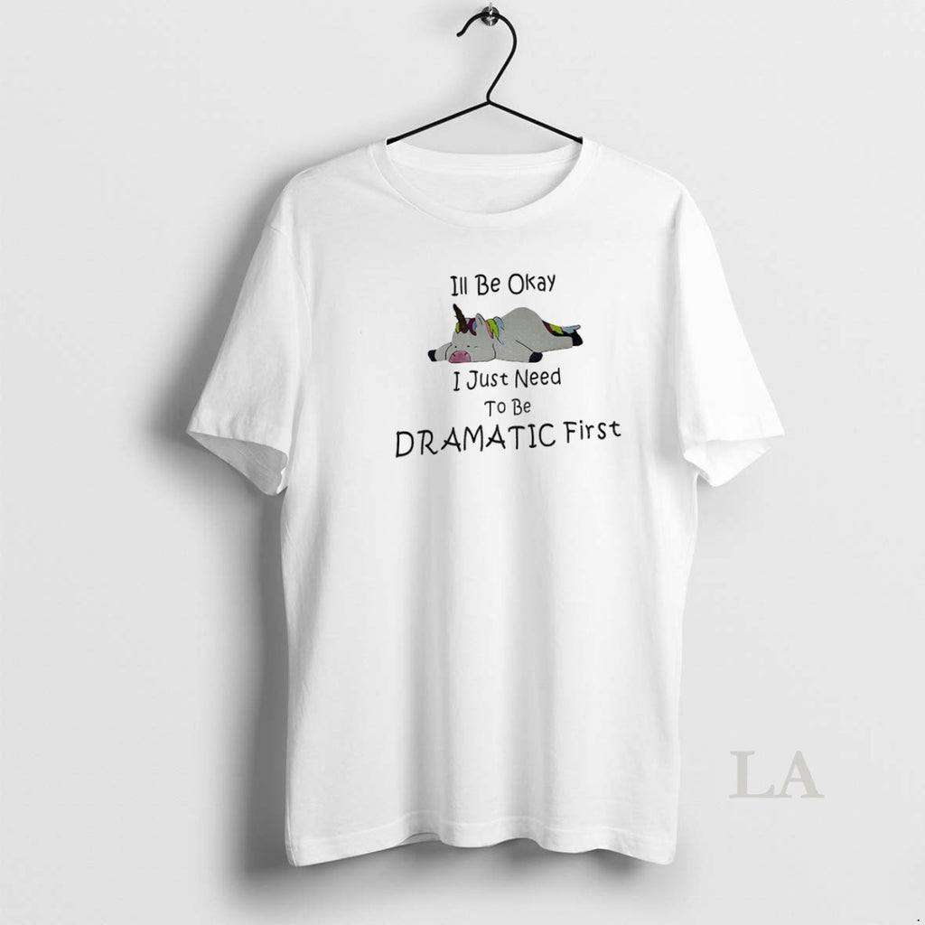 Original Unicorn Ill Be Okay I Just Need To Be Dramatic First