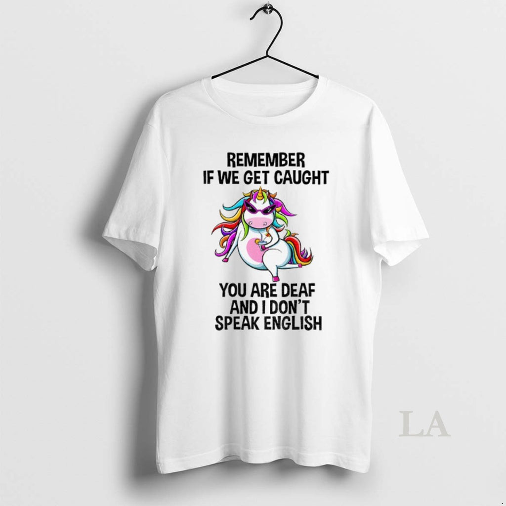 Original Unicorn Remember If We Get Caught You Are Deaf And I Dont Speak English