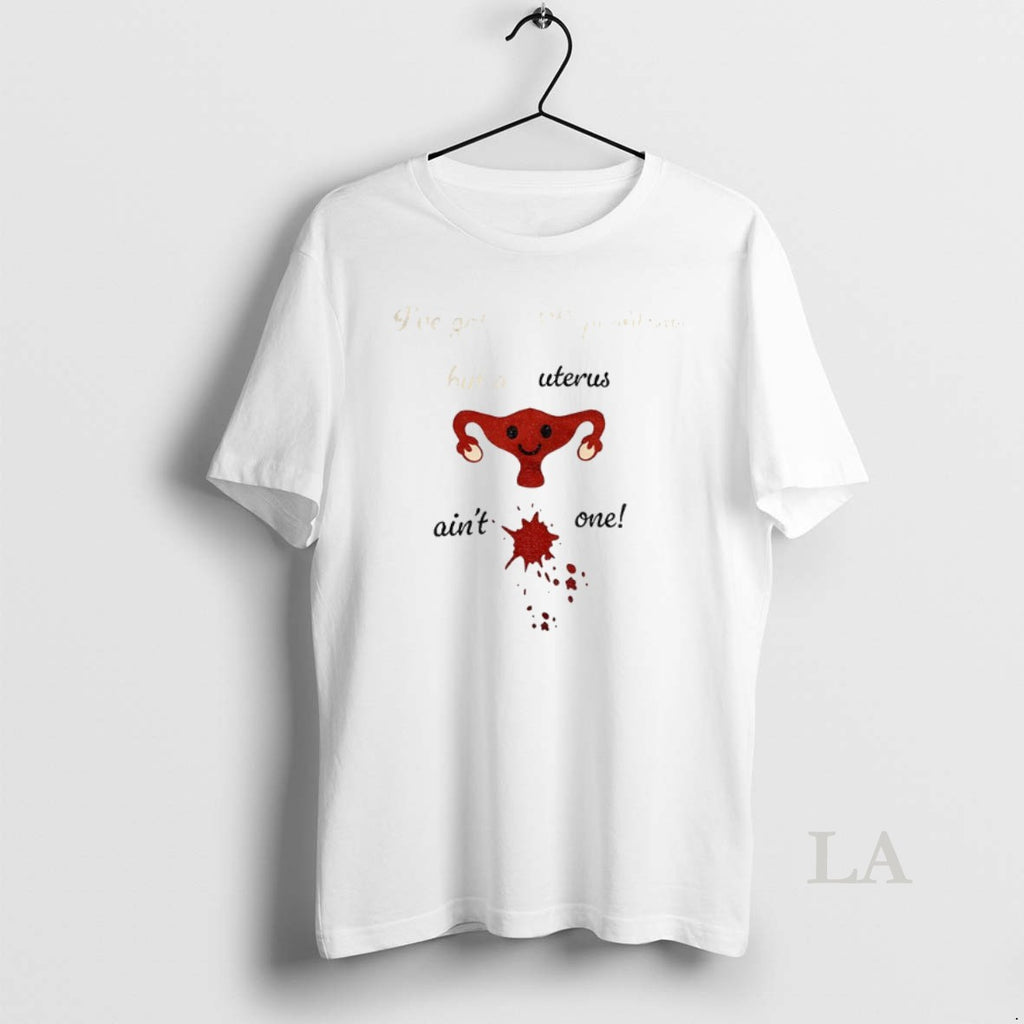 Original Uterus Ive Got 99 Problems But A Uterus Aint One