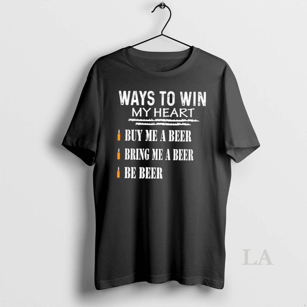 Original Ways To Win My Heart Buy Me A Beer Bring Me A Beer Be