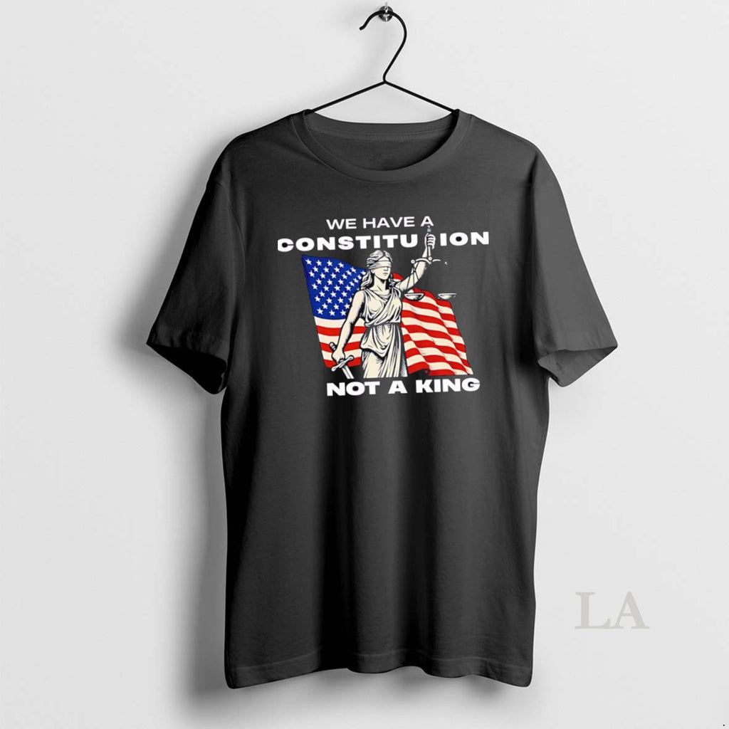 Original We Have A Constitution Not A King