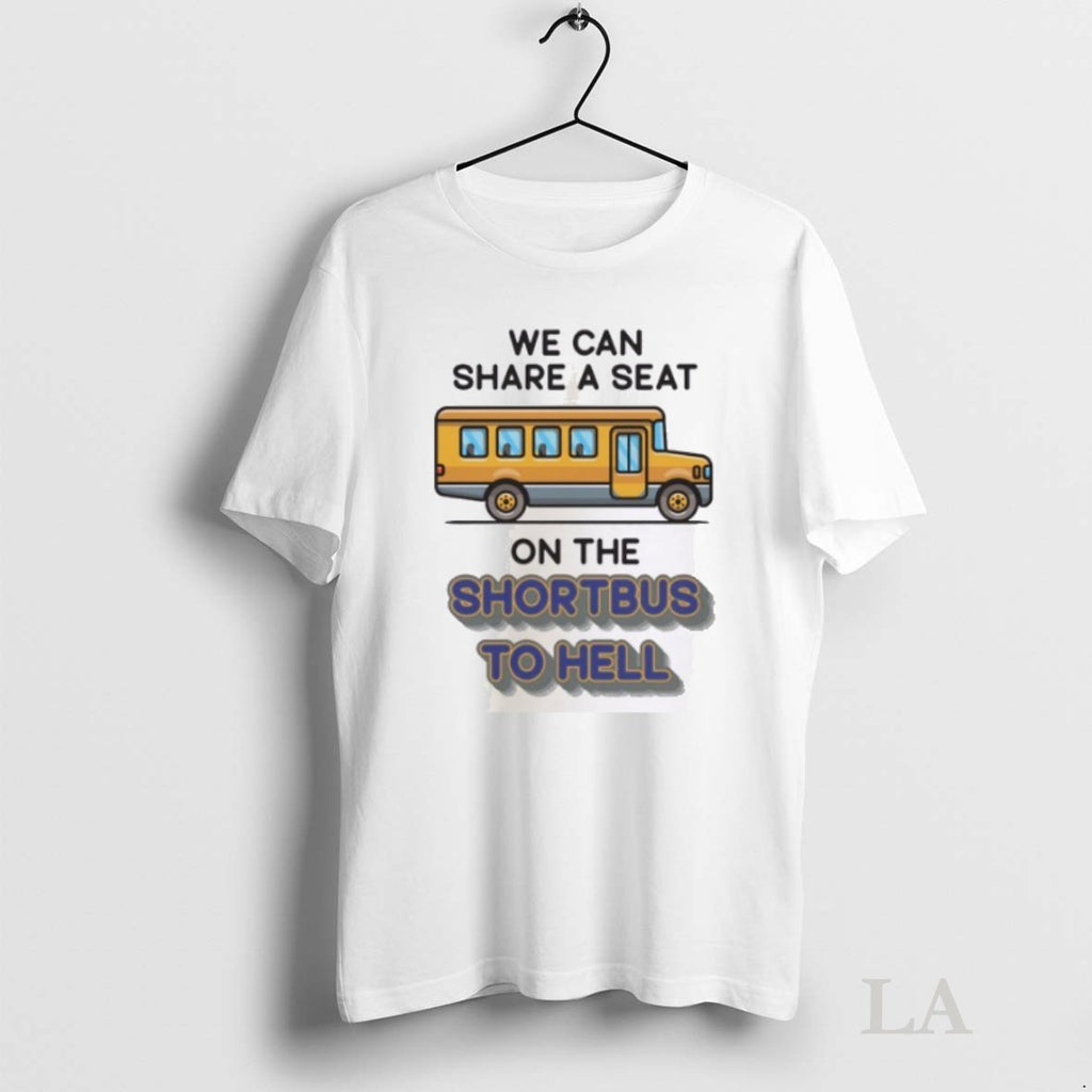 Original We Can Share A Seat On The Short Bus To Hell