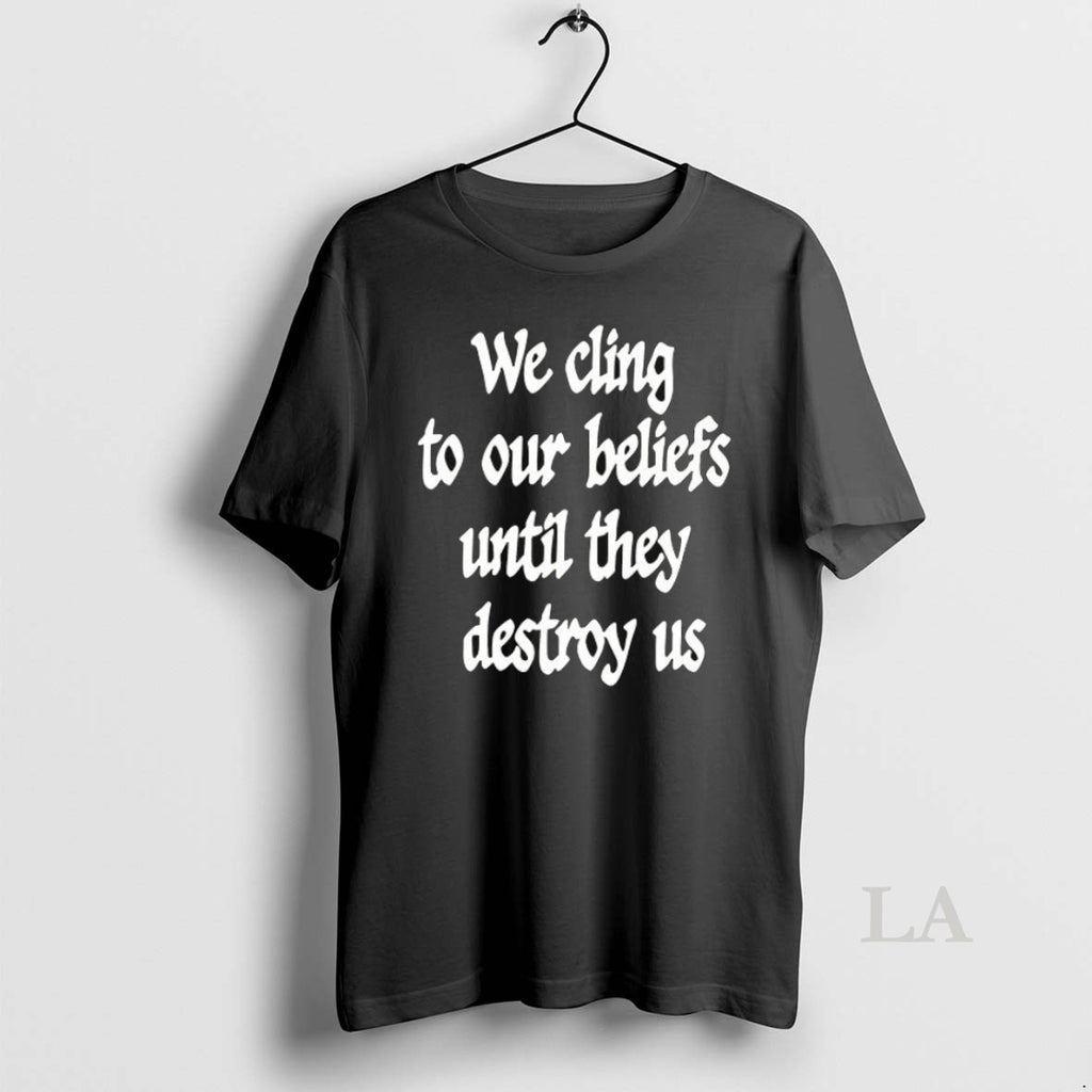 Original We Cling To Our Beliefs Until They Destroy Us Ceramic Ceramic And Classic Dad