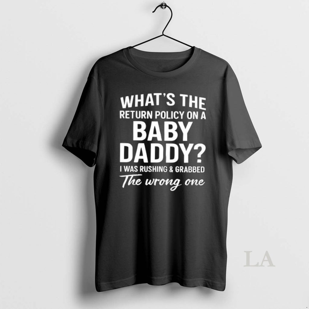 Original Whats The Return Policy On A Baby Daddy The Wrong One I Was Rushing