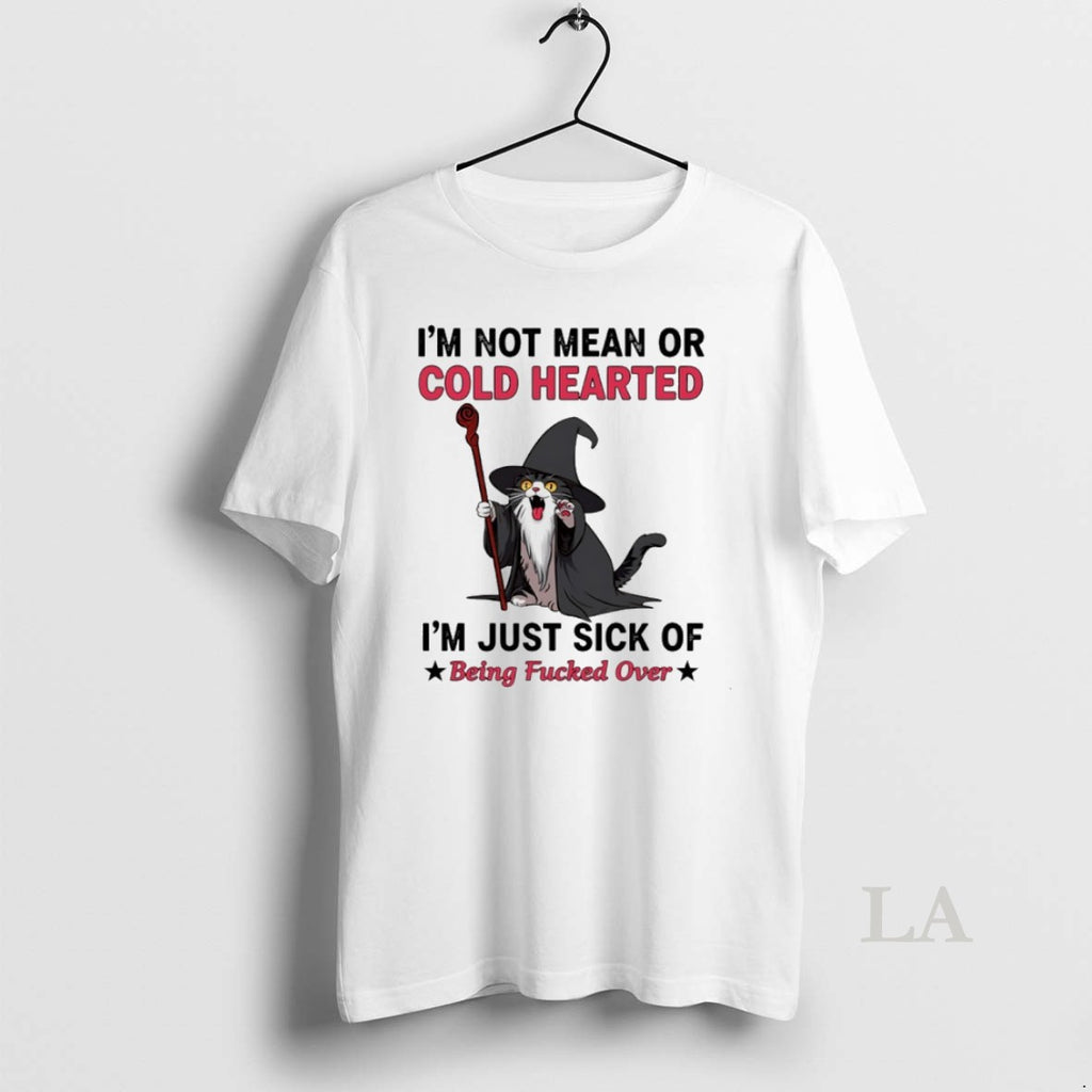 Original Wizard Cat Im Not Mean Or Cold Hearted Im Just Sick Of Being Fucked