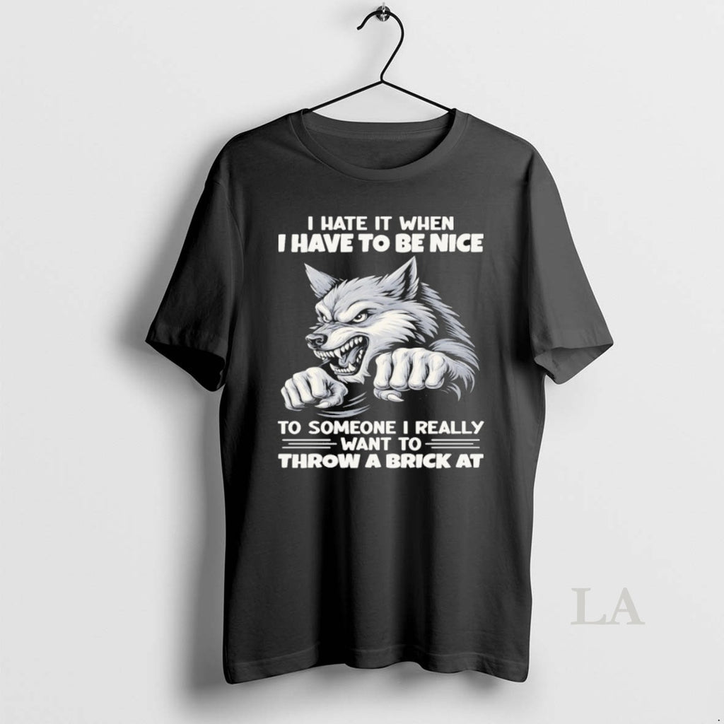 Original Wolf I Hate When I Have To Be Nice To Someone I Really Want