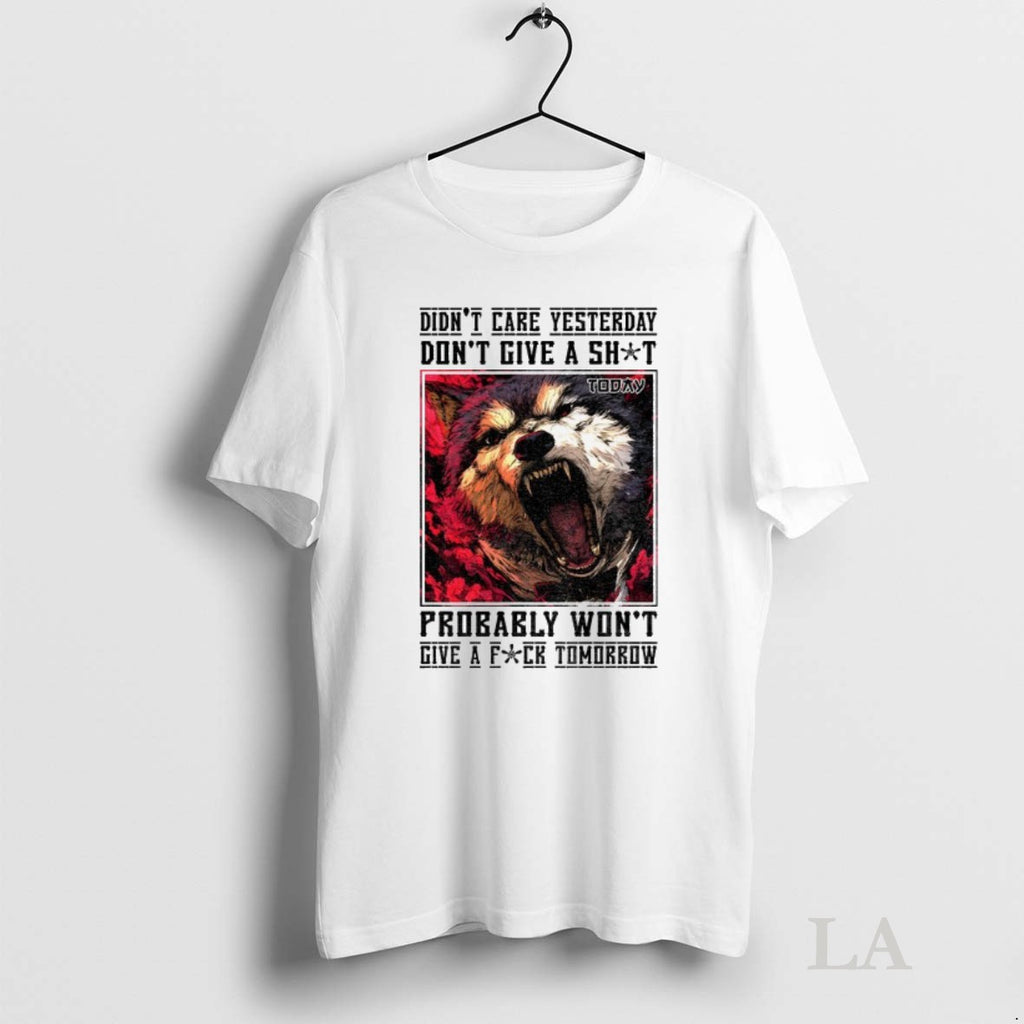 Original Wolf Didnt Care Yesterday Dont Give A Shit Probably Wont Give A Fuck Tomorrow