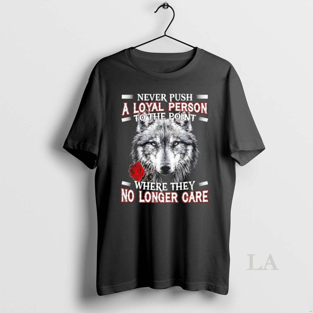Original Wolf Never Push A Loyal Person To The Point Where They No Longer Care