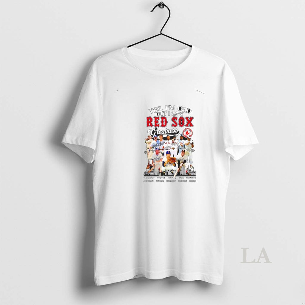 Original Yes Im Old But I Saw Boston Red Sox Greatness Legends Signatures